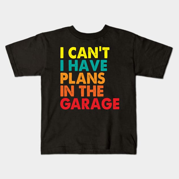 I Can't I Have Plans In The Garage Kids T-Shirt by Kardio